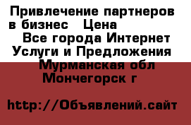 Привлечение партнеров в бизнес › Цена ­ 5000-10000 - Все города Интернет » Услуги и Предложения   . Мурманская обл.,Мончегорск г.